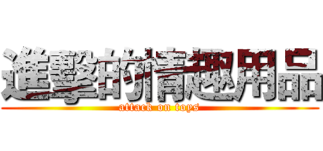 進擊的情趣用品 (attack on toys)