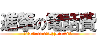 進撃の電話費 (attack on telephone bill)