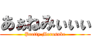 あぁねみぃぃぃ (Pretty Merosuke)