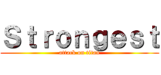 Ｓｔｒｏｎｇｅｓｔ (attack on titan)