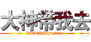 大神带我去 (www.fuliqu.com)