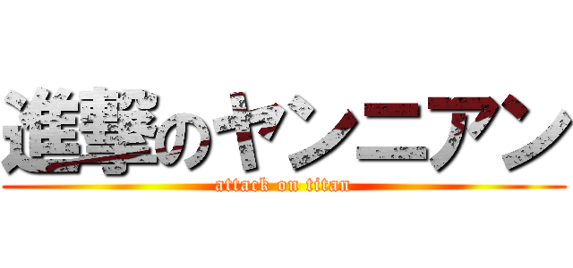 進撃のヤンニアン (attack on titan)