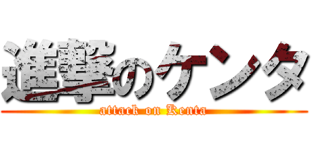 進撃のケンタ (attack on Kenta)