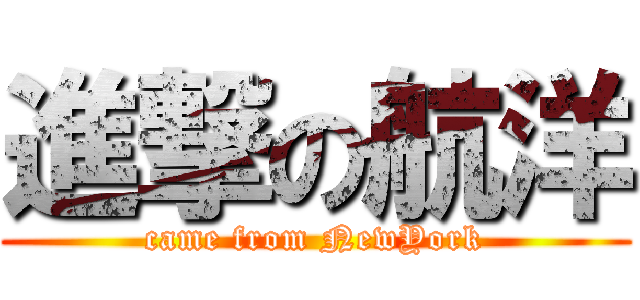 進撃の航洋 (came from NewYork)