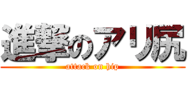 進撃のアリ尻 (attack on hip)