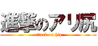 進撃のアリ尻 (attack on hip)