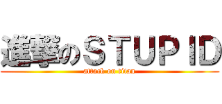 進撃のＳＴＵＰＩＤ (attack on titan)