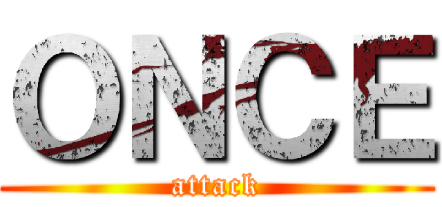 ＯＮＣＥ (attack)
