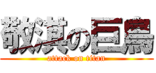 敬淇の巨鳥 (attack on titan)