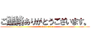 ご連絡ありがとうございます。 (attack on titan)