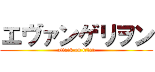 エヴァンゲリヲン (attack on titan)