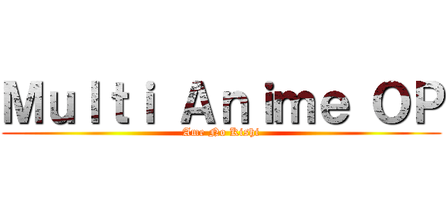 Ｍｕｌｔｉ Ａｎｉｍｅ ＯＰ (Ame No Kishi)