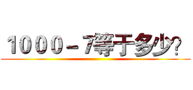 １０００－７等于多少？ ()