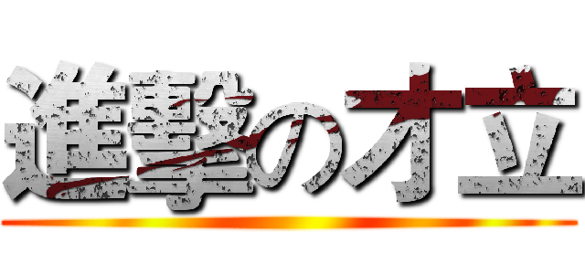 進擊の才立 ()