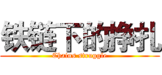 铁链下的挣扎 (Chains struggle)