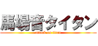 馬場音タイタン (attack on titan)