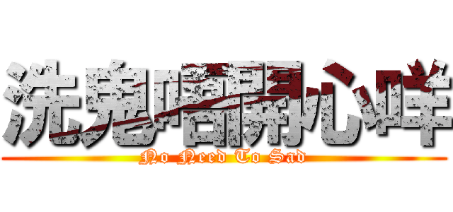 洗鬼唔開心咩 (No Need To Sad)