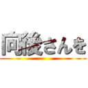 向後さんを ()