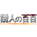 誘人の百百 (attracted  hundred's)