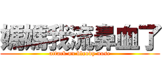 媽媽我流鼻血了 (attack on bloody nose)