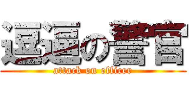 逗逼の警官 (attack on officer)