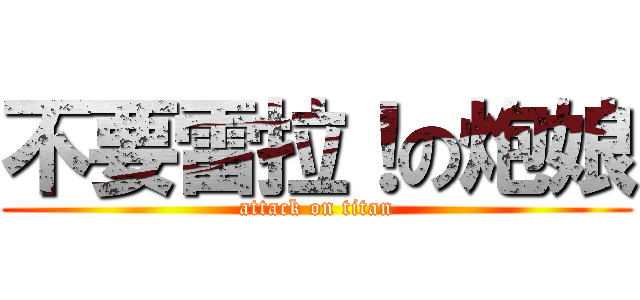 不要雷拉！の炮娘 (attack on titan)