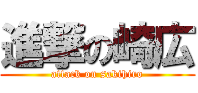 進撃の崎広 (attack on sakihiro)