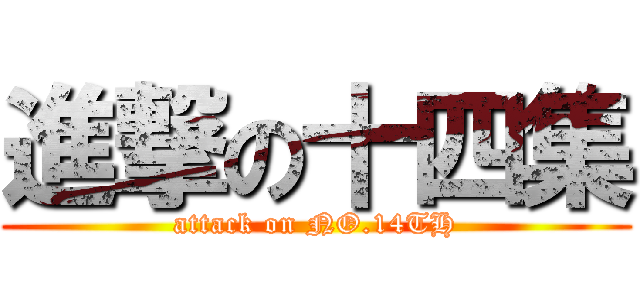 進撃の十四集 (attack on NO.14TH)