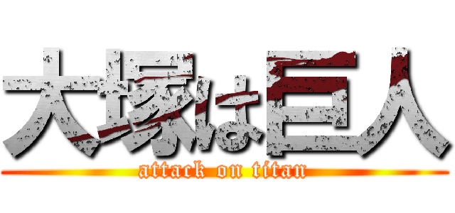 大塚は巨人 (attack on titan)