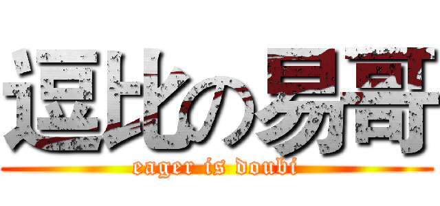 逗比の易哥 (eager is doubi)