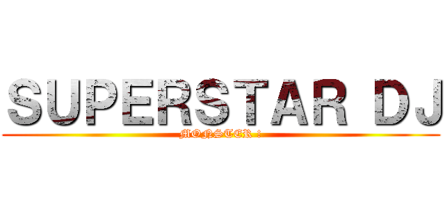ＳＵＰＥＲＳＴＡＲ ＤＪ (MONSTER !)