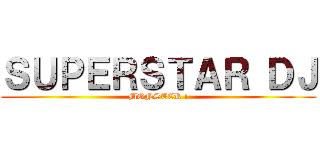 ＳＵＰＥＲＳＴＡＲ ＤＪ (MONSTER !)