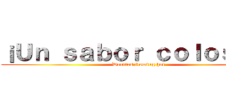 ¡Ｕｎ ｓａｂｏｒ ｃｏｌｏｓａｌ！ (Doritos flaming hot)