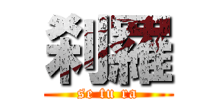 刹羅 (se tu ra)