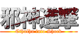 邪神進撃 (Cthulhu into Shock)