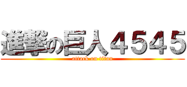 進撃の巨人４５４５ (attack on titan)