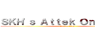 ＳＫＨ\'ｓ Ａｔｔｅｋ Ｏｎ Ｔｉｔａｎ (attack on titan)