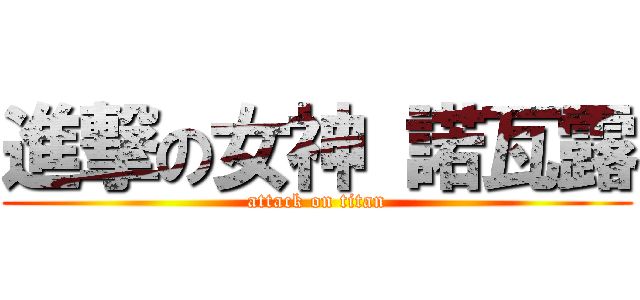 進撃の女神 諾瓦露 (attack on titan)