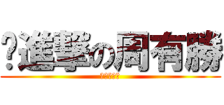 ˋ進撃の周有勝 (進撃の湘祈)