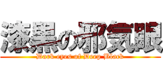 漆黒の邪気眼 (Dark eyes of Deep Black)