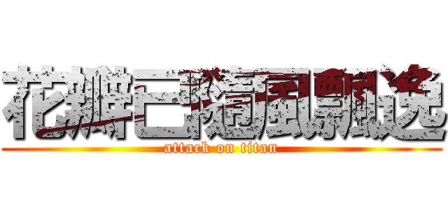 花瓣已隨風飄逸 (attack on titan)