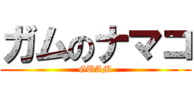 ガムのナマコ (GUAM)