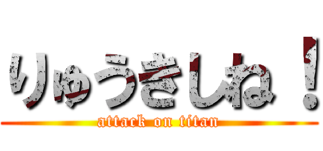 りゅうきしね！ (attack on titan)