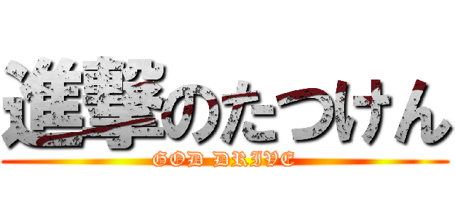 進撃のたつけん (GOD DRIVE)