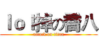 ｌｏｌ掉の喬八 (attack on titan)