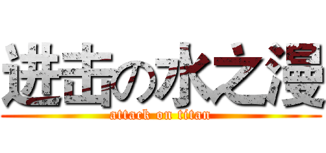 进击の水之漫 (attack on titan)