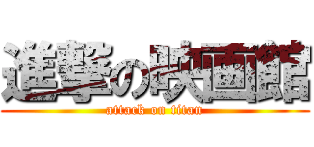 進撃の映画館 (attack on titan)