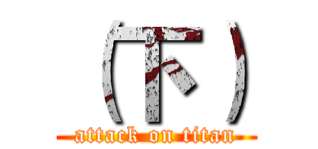 （下） (attack on titan)