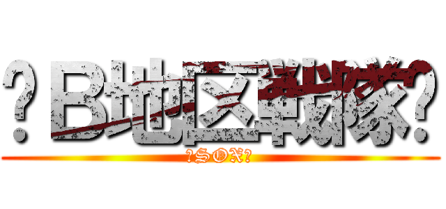 〜Ｂ地区戦隊〜 (〜SOX〜)