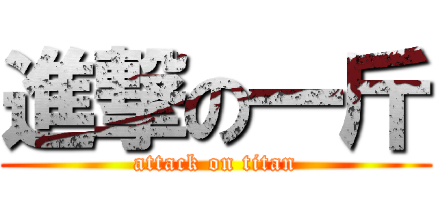 進撃の一斤 (attack on titan)